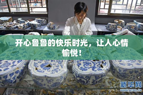 开心鲁鲁的快乐时光，让人心情愉悦！