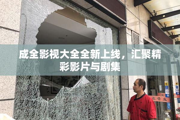 成全影视大全全新上线，汇聚精彩影片与剧集