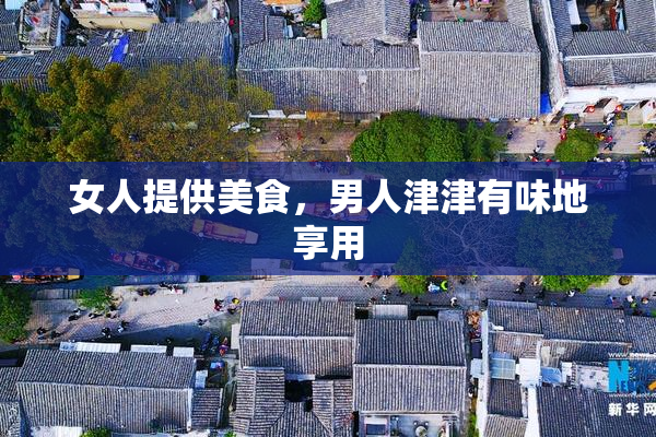 女人提供美食，男人津津有味地享用