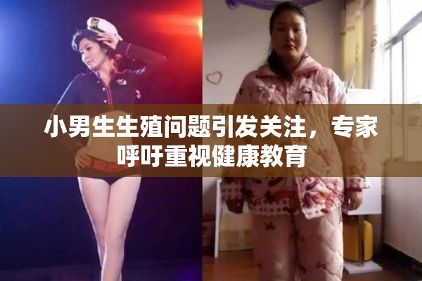 小男生生殖问题引发关注，专家呼吁重视健康教育