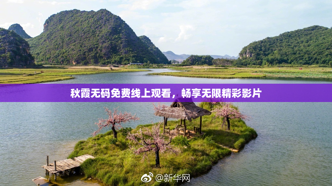 秋霞无码免费线上观看，畅享无限精彩影片