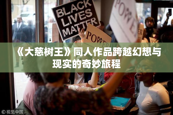 《大慈树王》同人作品跨越幻想与现实的奇妙旅程