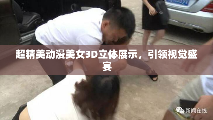 超精美动漫美女3D立体展示，引领视觉盛宴
