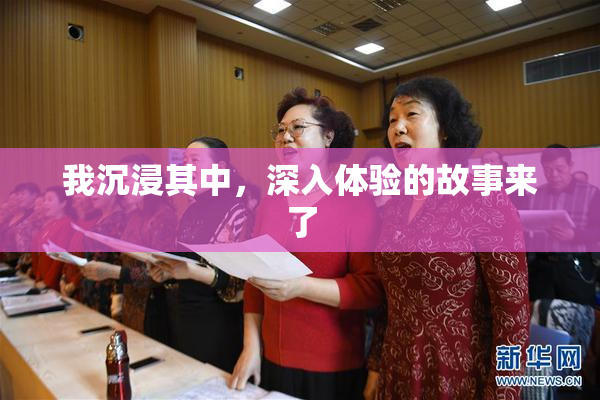 我沉浸其中，深入体验的故事来了