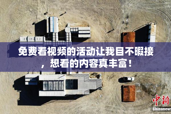 免费看视频的活动让我目不暇接，想看的内容真丰富！