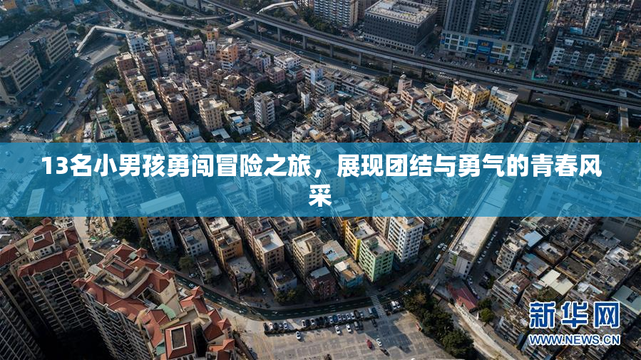 13名小男孩勇闯冒险之旅，展现团结与勇气的青春风采