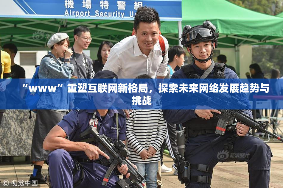 “www”重塑互联网新格局，探索未来网络发展趋势与挑战