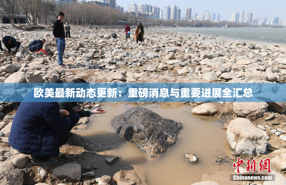欧美最新动态更新：重磅消息与重要进展全汇总