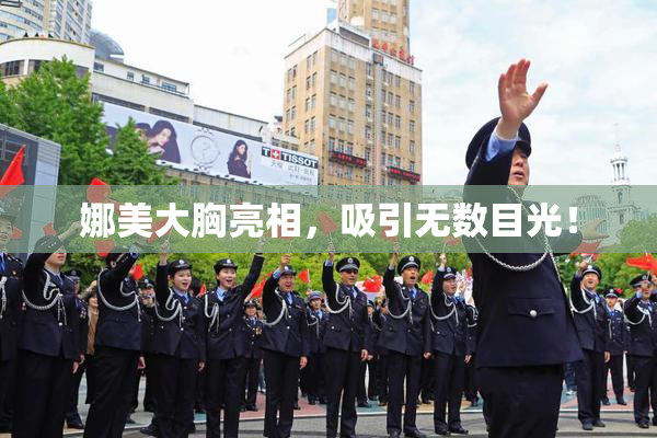 娜美大胸亮相，吸引无数目光！