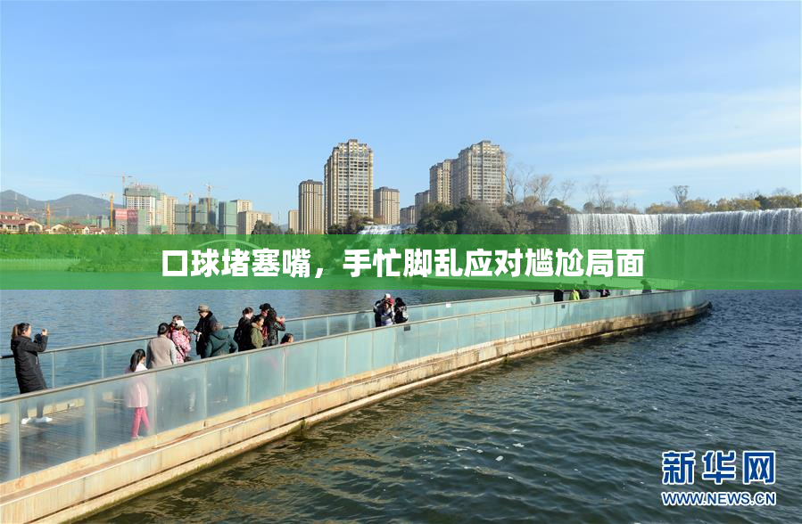 口球堵塞嘴，手忙脚乱应对尴尬局面