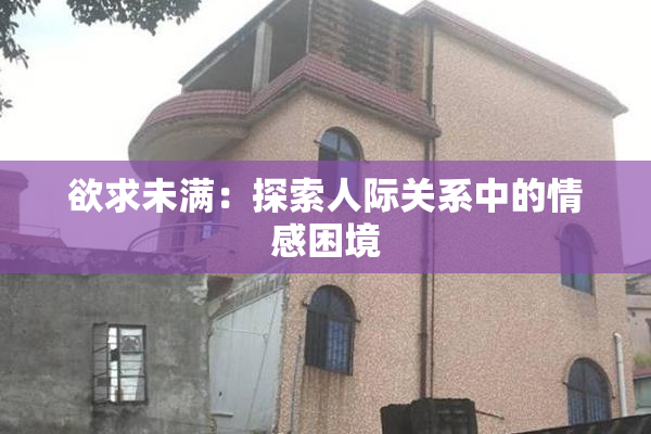 欲求未满：探索人际关系中的情感困境