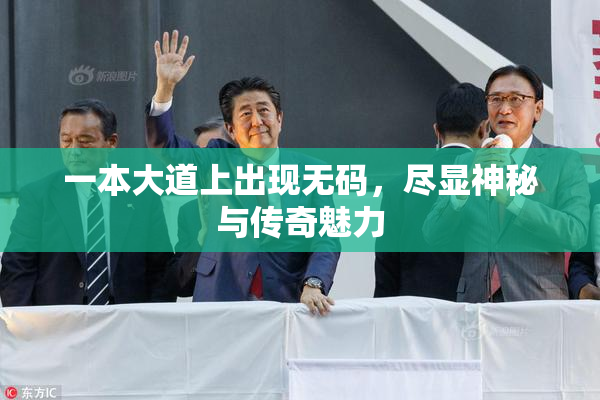 一本大道上出现无码，尽显神秘与传奇魅力