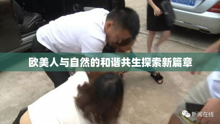 欧美人与自然的和谐共生探索新篇章