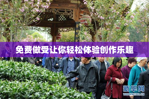 免费做受让你轻松体验创作乐趣