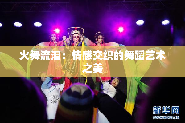 火舞流泪：情感交织的舞蹈艺术之美