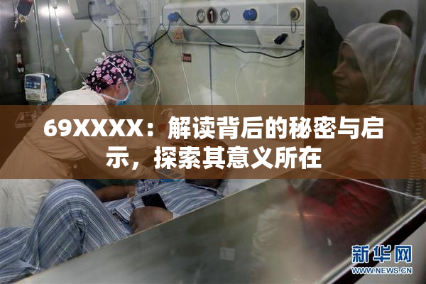 69ΧΧΧΧ：解读背后的秘密与启示，探索其意义所在