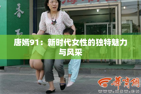 唐嫣91：新时代女性的独特魅力与风采