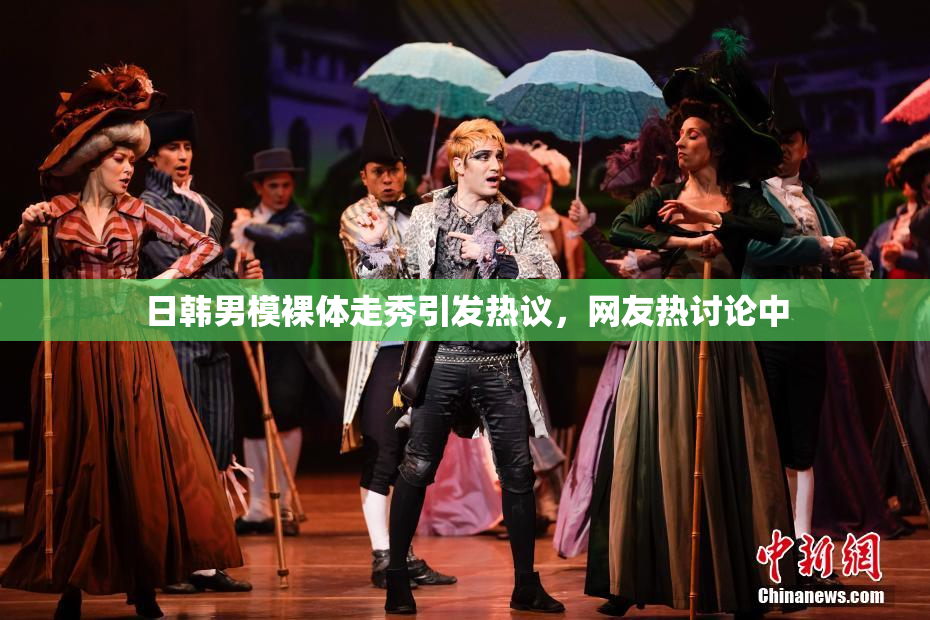 日韩男模裸体走秀引发热议，网友热讨论中