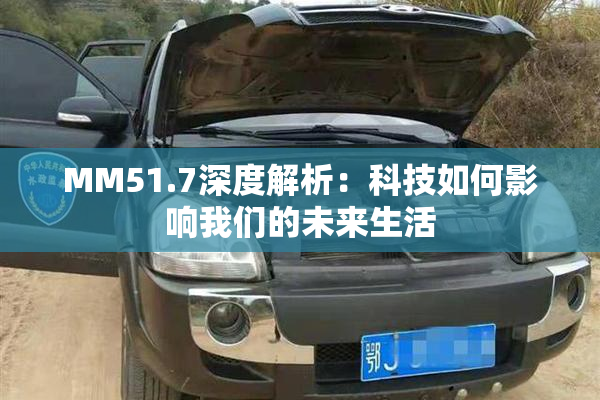 MM51.7深度解析：科技如何影响我们的未来生活