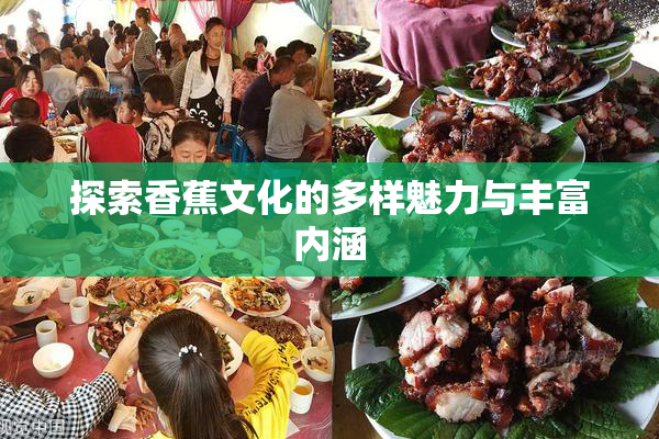 探索香蕉文化的多样魅力与丰富内涵
