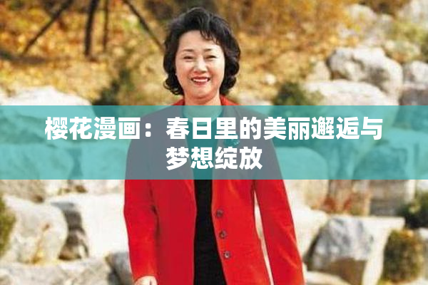樱花漫画：春日里的美丽邂逅与梦想绽放