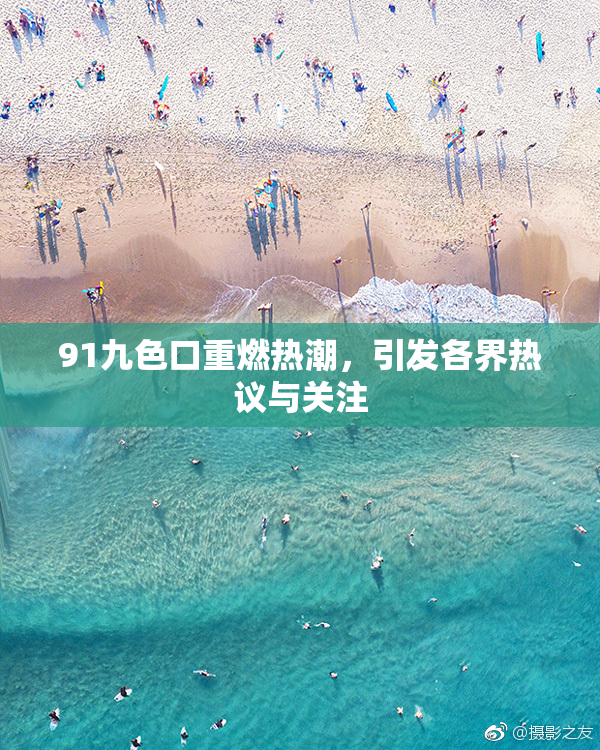 91九色口重燃热潮，引发各界热议与关注