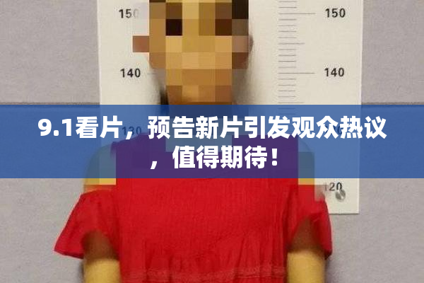 9.1看片，预告新片引发观众热议，值得期待！