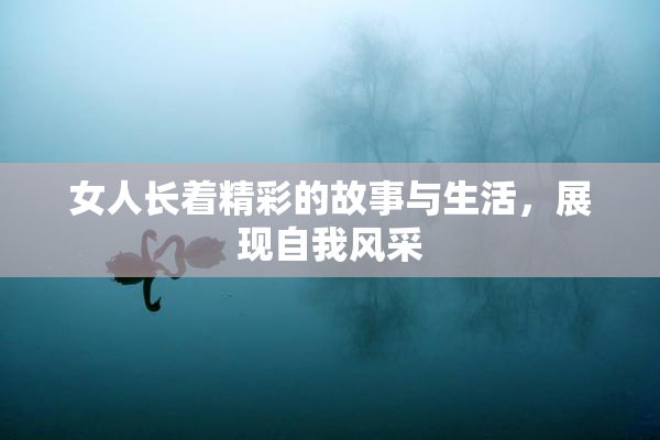 女人长着精彩的故事与生活，展现自我风采
