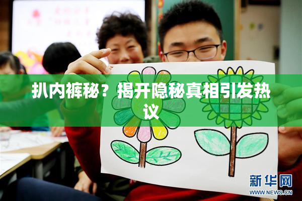 扒内裤秘？揭开隐秘真相引发热议