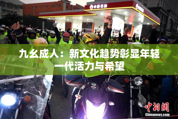 九幺成人：新文化趋势彰显年轻一代活力与希望