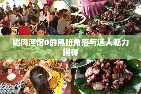 媚肉淫馆0的黑暗角落与迷人魅力揭秘