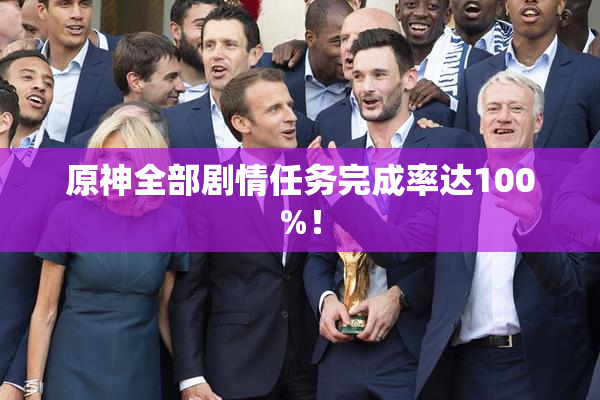 原神全部剧情任务完成率达100%！
