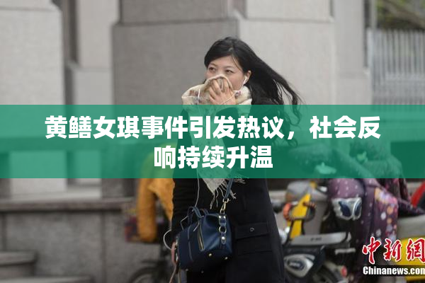 黄鳝女琪事件引发热议，社会反响持续升温