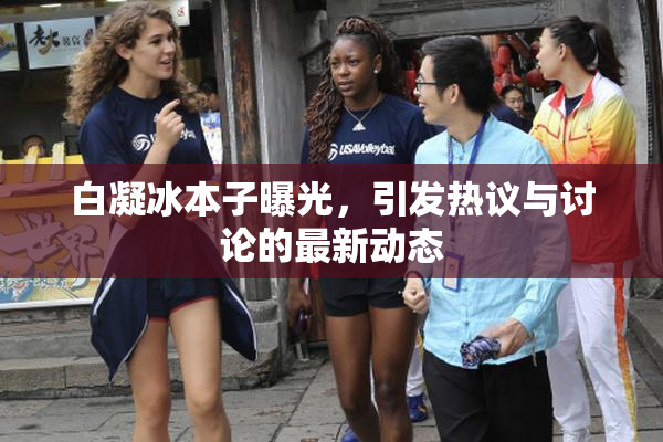 白凝冰本子曝光，引发热议与讨论的最新动态