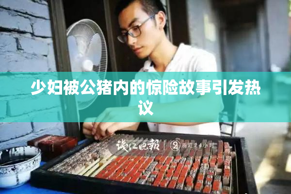 少妇被公猪内的惊险故事引发热议