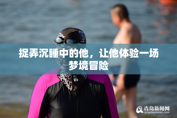 捉弄沉睡中的他，让他体验一场梦境冒险