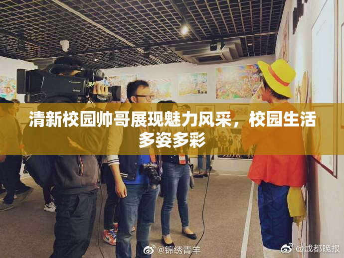 清新校园帅哥展现魅力风采，校园生活多姿多彩