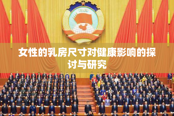 女性的乳房尺寸对健康影响的探讨与研究