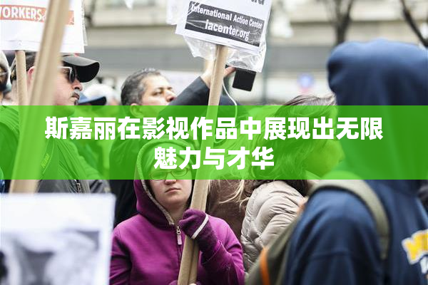 斯嘉丽在影视作品中展现出无限魅力与才华