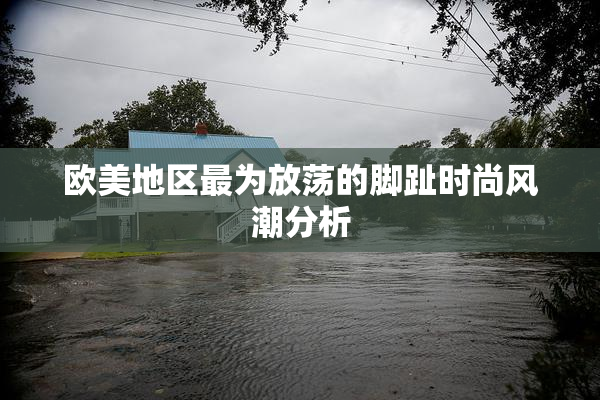 欧美地区最为放荡的脚趾时尚风潮分析