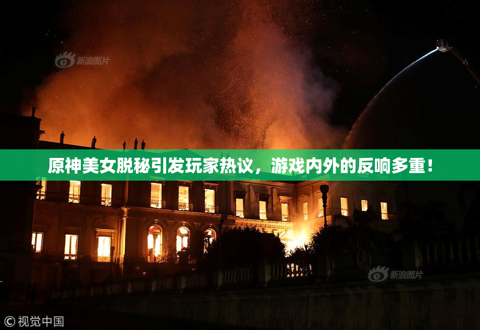原神美女脱秘引发玩家热议，游戏内外的反响多重！