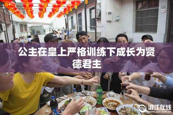 公主在皇上严格训练下成长为贤德君主