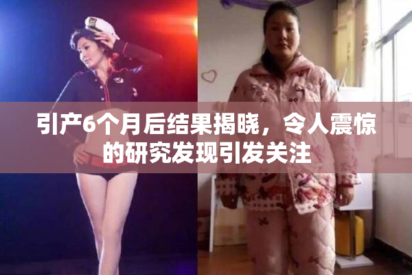 引产6个月后结果揭晓，令人震惊的研究发现引发关注