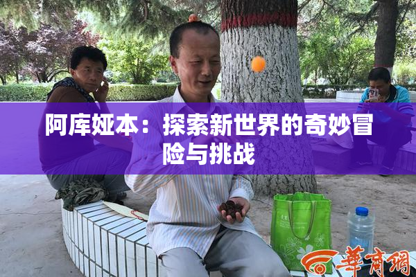 阿库娅本：探索新世界的奇妙冒险与挑战