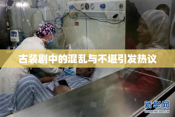 古装剧中的混乱与不堪引发热议