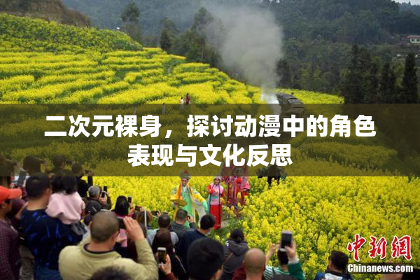 二次元裸身，探讨动漫中的角色表现与文化反思