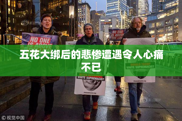 五花大绑后的悲惨遭遇令人心痛不已