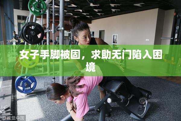 女子手脚被固，求助无门陷入困境