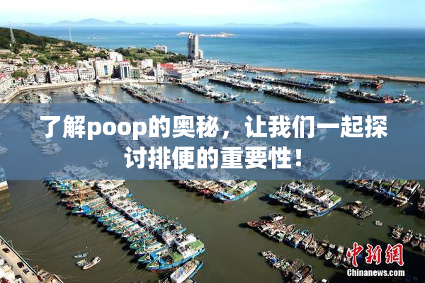 了解poop的奥秘，让我们一起探讨排便的重要性！
