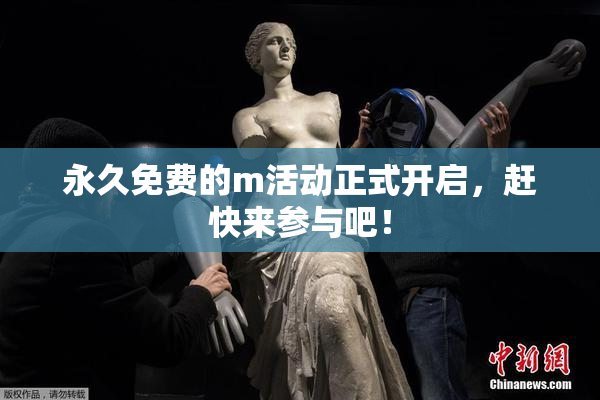 永久免费的m活动正式开启，赶快来参与吧！